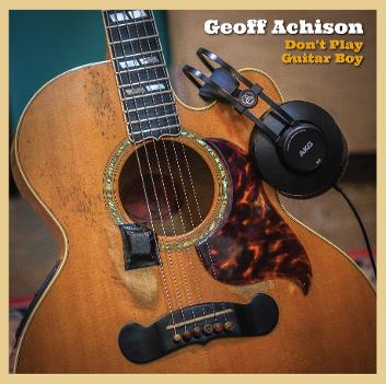 Geoff Achison - Don't Play Guitar Boy